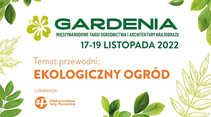 Gardenia Międzynarodowe Targi Ogrodnictwa i Architektury Krajobrazu Temat przewodni: Ekologiczny ogród 17-19 XI 2022 Międzynarodowe Targi Poznańskie